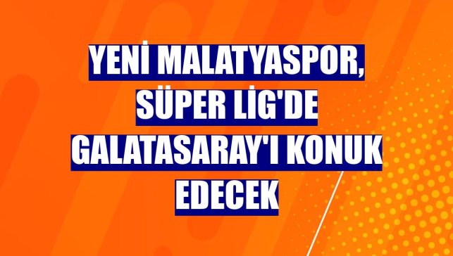 Yeni Malatyaspor, Süper Lig'de Galatasaray'ı konuk edecek