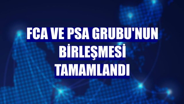 FCA ve PSA Grubu'nun birleşmesi tamamlandı