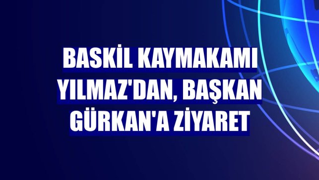 Baskil Kaymakamı Yılmaz'dan, Başkan Gürkan'a ziyaret