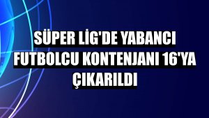 Süper Lig'de yabancı futbolcu kontenjanı 16'ya çıkarıldı