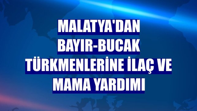 Malatya'dan Bayır-Bucak Türkmenlerine ilaç ve mama yardımı