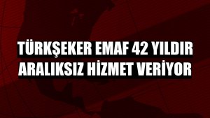 Türkşeker EMAF 42 yıldır aralıksız hizmet veriyor