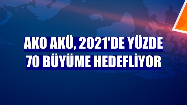 AKO Akü, 2021'de yüzde 70 büyüme hedefliyor