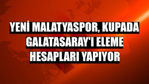 Yeni Malatyaspor, kupada Galatasaray'ı eleme hesapları yapıyor