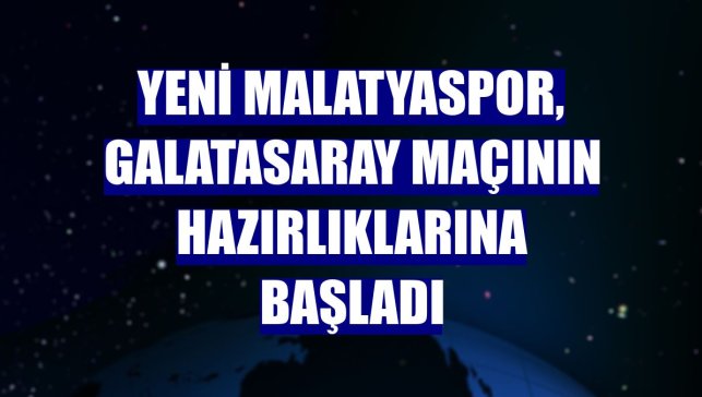 Yeni Malatyaspor, Galatasaray maçının hazırlıklarına başladı