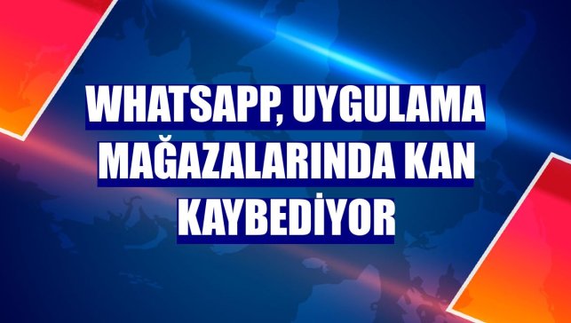WhatsApp, uygulama mağazalarında kan kaybediyor