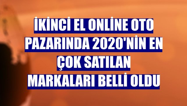 İkinci el online oto pazarında 2020'nin en çok satılan markaları belli oldu