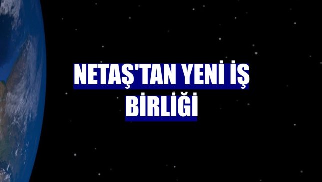 Netaş'tan yeni iş birliği