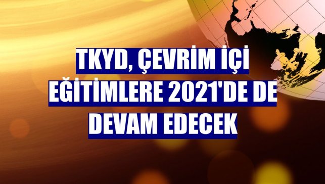 TKYD, çevrim içi eğitimlere 2021'de de devam edecek