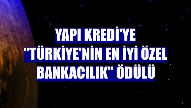 Yapı Kredi'ye "Türkiye'nin En İyi Özel Bankacılık" ödülü