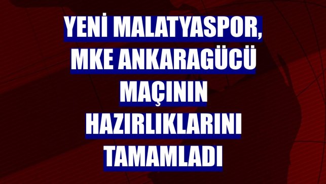 Yeni Malatyaspor, MKE Ankaragücü maçının hazırlıklarını tamamladı