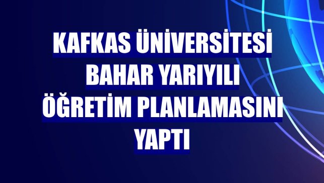 Kafkas Üniversitesi bahar yarıyılı öğretim planlamasını yaptı