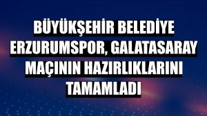 Büyükşehir Belediye Erzurumspor, Galatasaray maçının hazırlıklarını tamamladı
