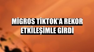 Migros TikTok'a rekor etkileşimle girdi
