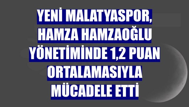 Yeni Malatyaspor, Hamza Hamzaoğlu yönetiminde 1,2 puan ortalamasıyla mücadele etti