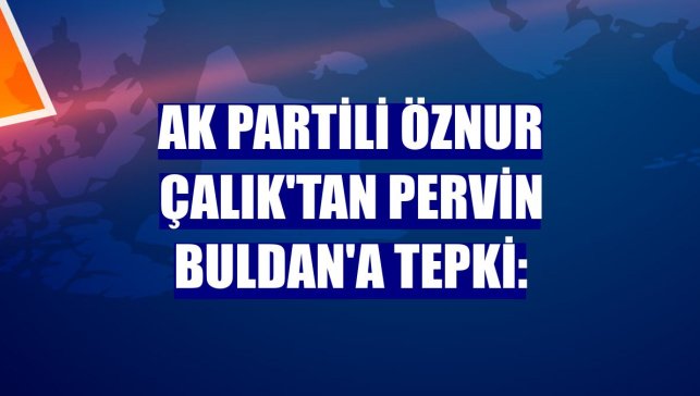 AK Partili Öznur Çalık'tan Pervin Buldan'a tepki: