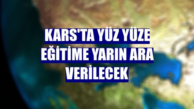 Kars'ta yüz yüze eğitime yarın ara verilecek