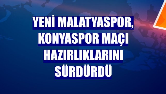 Yeni Malatyaspor, Konyaspor maçı hazırlıklarını sürdürdü