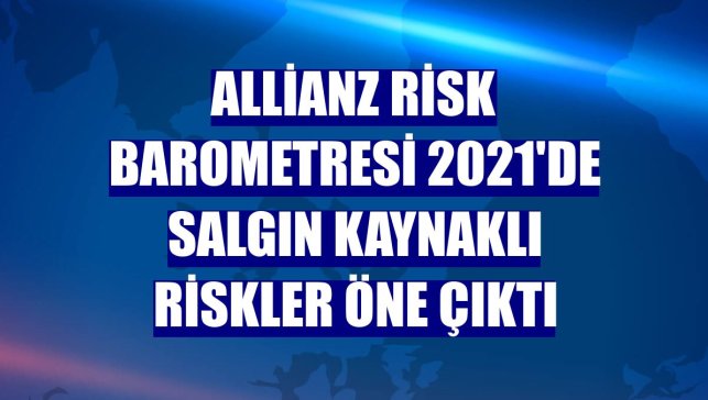 Allianz Risk Barometresi 2021'de salgın kaynaklı riskler öne çıktı