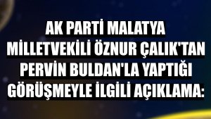 AK Parti Malatya Milletvekili Öznur Çalık'tan Pervin Buldan'la yaptığı görüşmeyle ilgili açıklama: