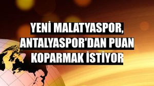 Yeni Malatyaspor, Antalyaspor'dan puan koparmak istiyor