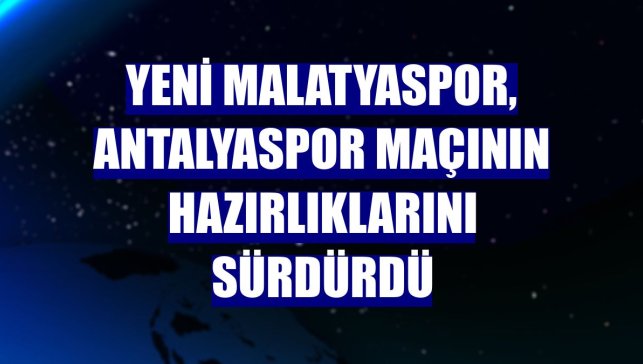 Yeni Malatyaspor, Antalyaspor maçının hazırlıklarını sürdürdü
