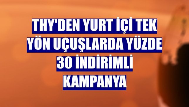 THY'den yurt içi tek yön uçuşlarda yüzde 30 indirimli kampanya