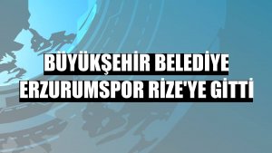 Büyükşehir Belediye Erzurumspor Rize'ye gitti