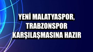 Yeni Malatyaspor, Trabzonspor karşılaşmasına hazır