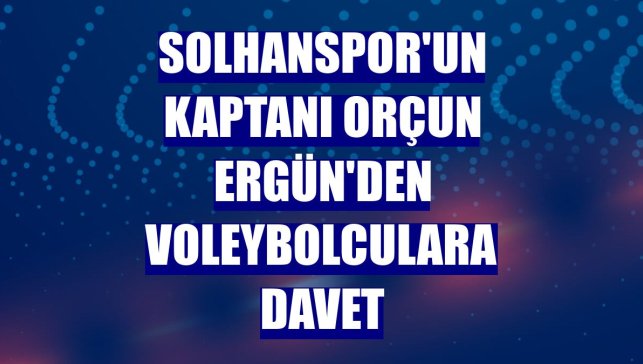 Solhanspor'un kaptanı Orçun Ergün'den voleybolculara davet