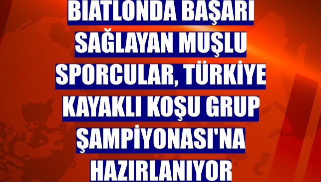 Biatlonda başarı sağlayan Muşlu sporcular, Türkiye Kayaklı Koşu Grup Şampiyonası'na hazırlanıyor