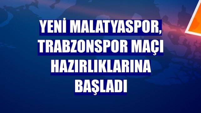Yeni Malatyaspor, Trabzonspor maçı hazırlıklarına başladı