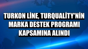 Turkon Line, Turquality'nin Marka Destek Programı kapsamına alındı