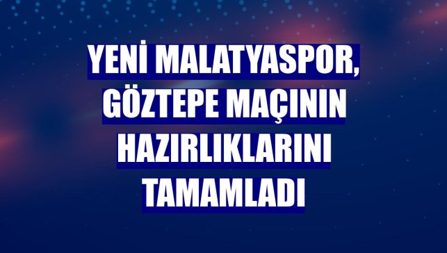 Yeni Malatyaspor, Göztepe maçının hazırlıklarını tamamladı