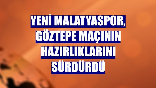 Yeni Malatyaspor, Göztepe maçının hazırlıklarını sürdürdü
