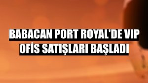 Babacan Port Royal'de VIP ofis satışları başladı