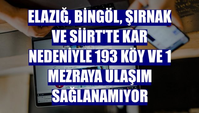 Elazığ, Bingöl, Şırnak ve Siirt'te kar nedeniyle 193 köy ve 1 mezraya ulaşım sağlanamıyor