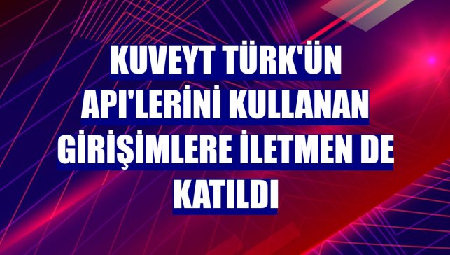 Kuveyt Türk'ün API'lerini kullanan girişimlere İletmen de katıldı