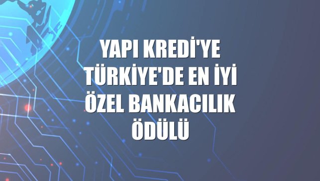 Yapı Kredi'ye Türkiye'de en iyi özel bankacılık ödülü