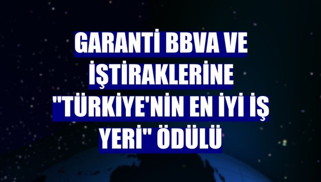 Garanti BBVA ve iştiraklerine "Türkiye'nin En İyi İş Yeri" ödülü