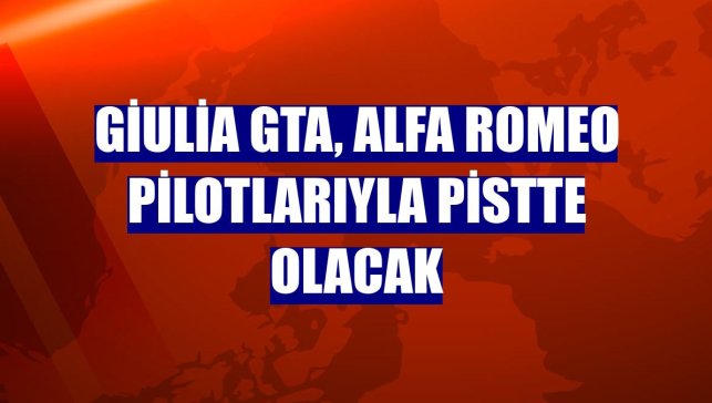 Giulia GTA, Alfa Romeo pilotlarıyla pistte olacak