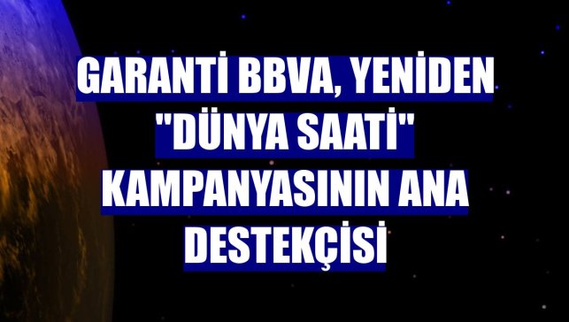 Garanti BBVA, yeniden "Dünya Saati" kampanyasının ana destekçisi