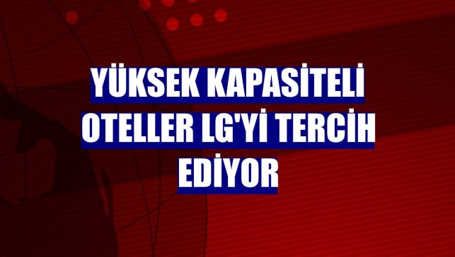 Yüksek kapasiteli oteller LG'yi tercih ediyor