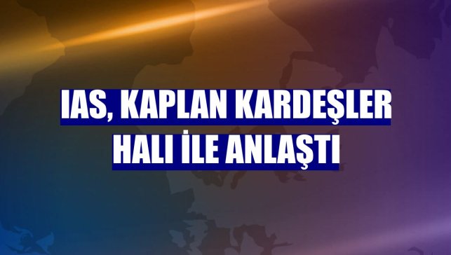 IAS, Kaplan Kardeşler Halı ile anlaştı
