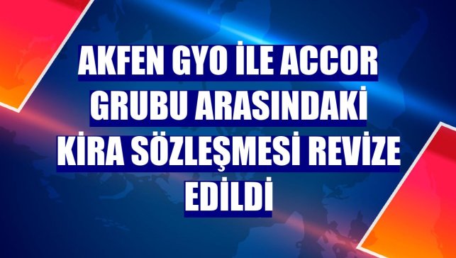 Akfen GYO ile Accor Grubu arasındaki kira sözleşmesi revize edildi