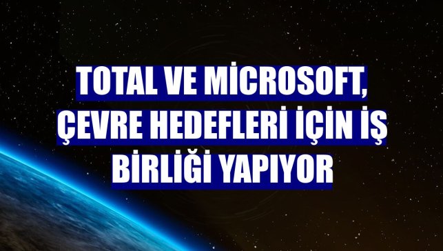 Total ve Microsoft, çevre hedefleri için iş birliği yapıyor