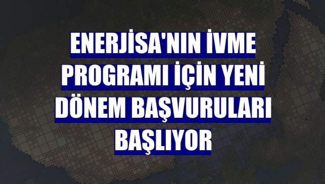 Enerjisa'nın İVME Programı için yeni dönem başvuruları başlıyor
