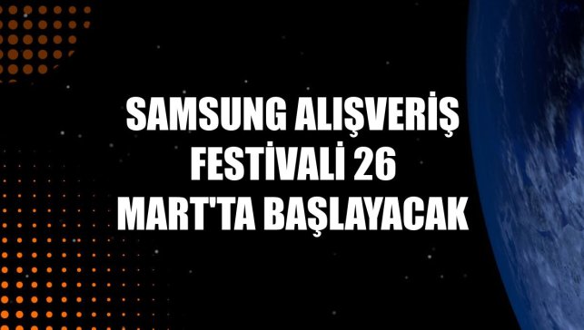 Samsung Alışveriş Festivali 26 Mart'ta başlayacak