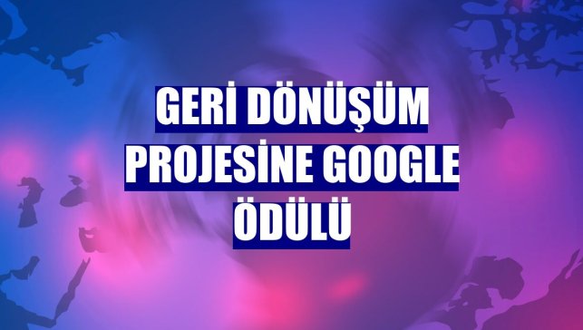 Geri dönüşüm projesine Google ödülü