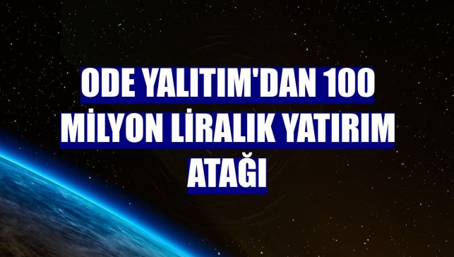 ODE Yalıtım'dan 100 milyon liralık yatırım atağı